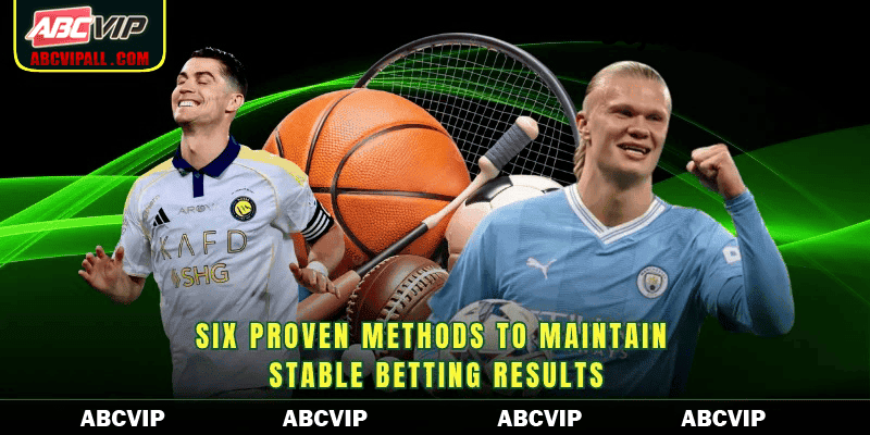Six proven methods to maintain stable betting results